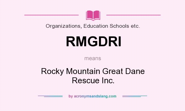 What does RMGDRI mean? It stands for Rocky Mountain Great Dane Rescue Inc.