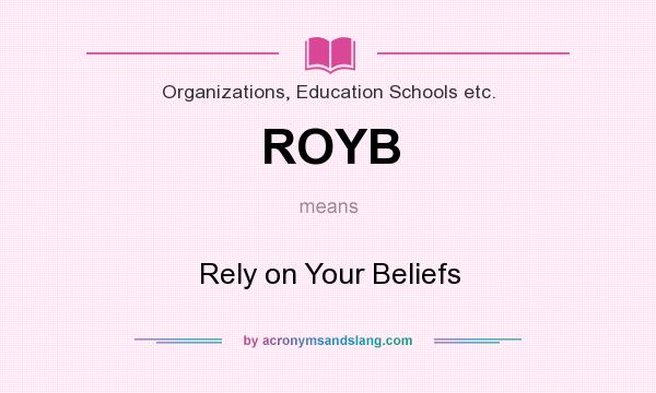 What does ROYB mean? It stands for Rely on Your Beliefs