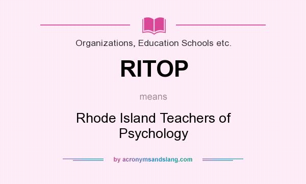 What does RITOP mean? It stands for Rhode Island Teachers of Psychology