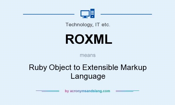 What does ROXML mean? It stands for Ruby Object to Extensible Markup Language