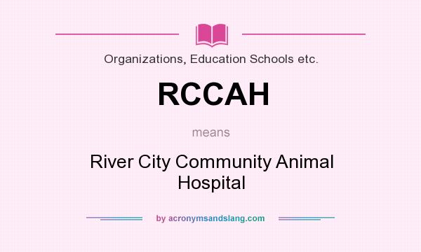 What does RCCAH mean? It stands for River City Community Animal Hospital