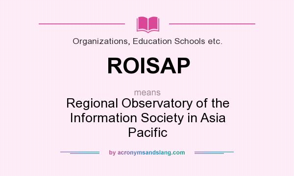 What does ROISAP mean? It stands for Regional Observatory of the Information Society in Asia Pacific