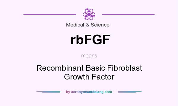 What does rbFGF mean? It stands for Recombinant Basic Fibroblast Growth Factor
