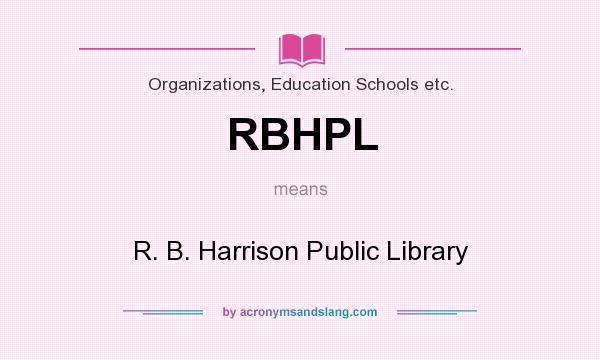 What does RBHPL mean? It stands for R. B. Harrison Public Library