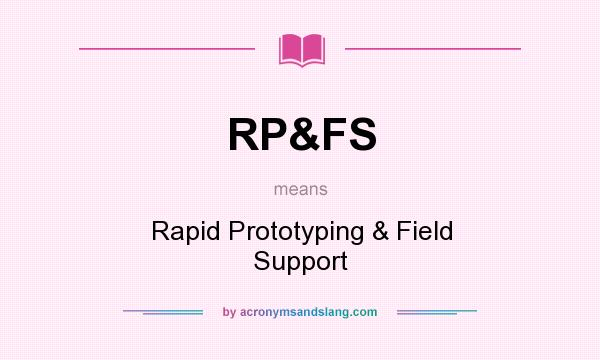 What does RP&FS mean? It stands for Rapid Prototyping & Field Support