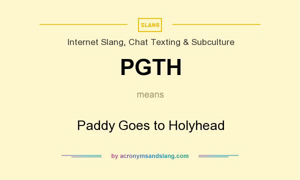 What does PGTH mean? It stands for Paddy Goes to Holyhead