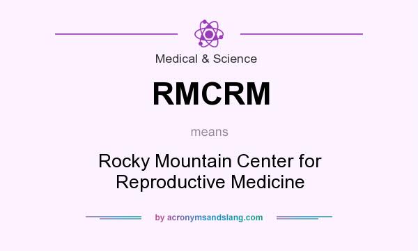 What does RMCRM mean? It stands for Rocky Mountain Center for Reproductive Medicine