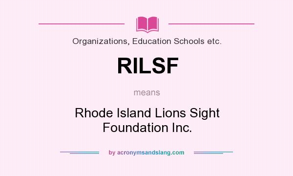 What does RILSF mean? It stands for Rhode Island Lions Sight Foundation Inc.