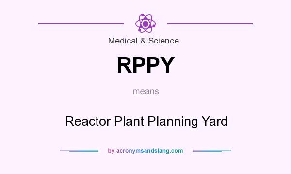 What does RPPY mean? It stands for Reactor Plant Planning Yard