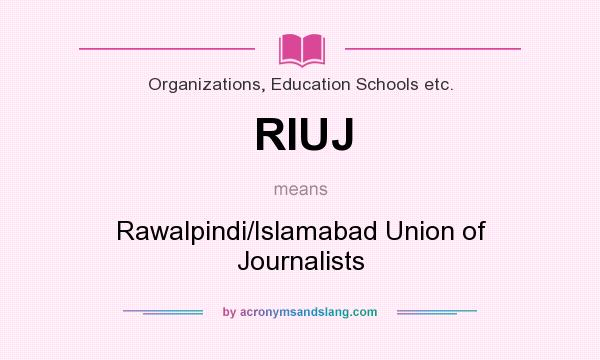 What does RIUJ mean? It stands for Rawalpindi/Islamabad Union of Journalists