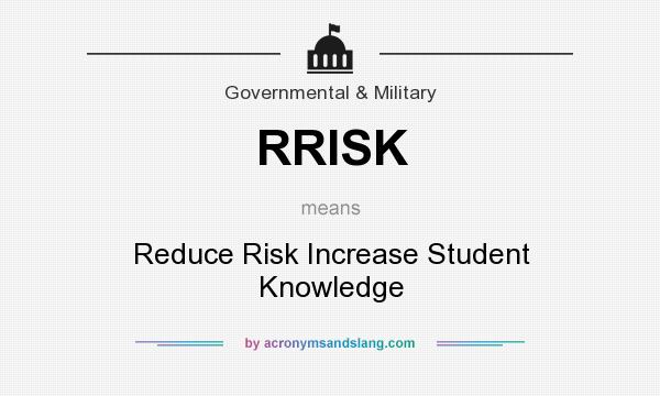 What does RRISK mean? It stands for Reduce Risk Increase Student Knowledge