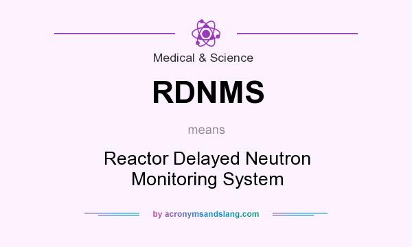 What does RDNMS mean? It stands for Reactor Delayed Neutron Monitoring System