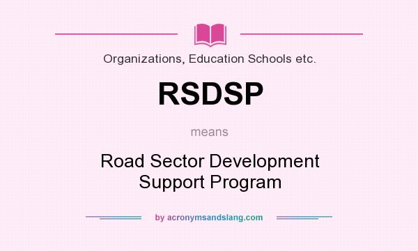 What does RSDSP mean? It stands for Road Sector Development Support Program