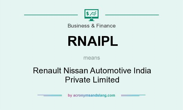 What does RNAIPL mean? It stands for Renault Nissan Automotive India Private Limited