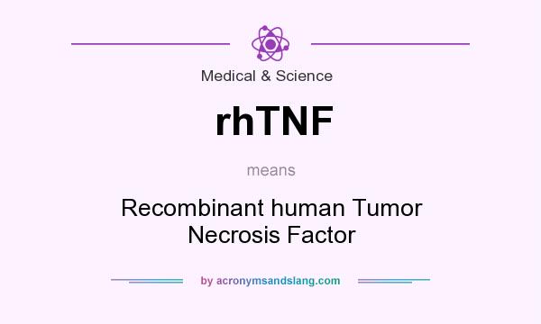 What does rhTNF mean? It stands for Recombinant human Tumor Necrosis Factor
