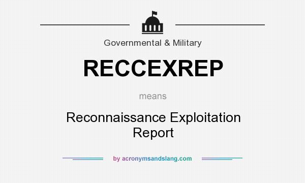 What does RECCEXREP mean? It stands for Reconnaissance Exploitation Report