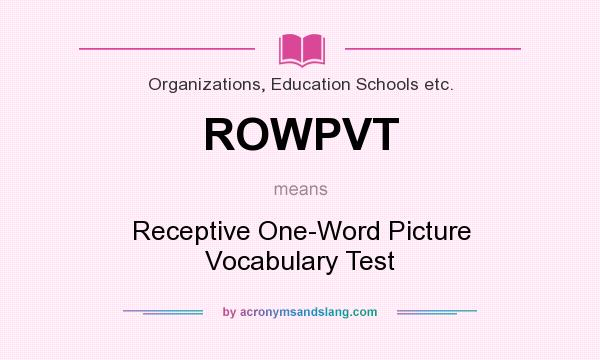 What does ROWPVT mean? It stands for Receptive One-Word Picture Vocabulary Test