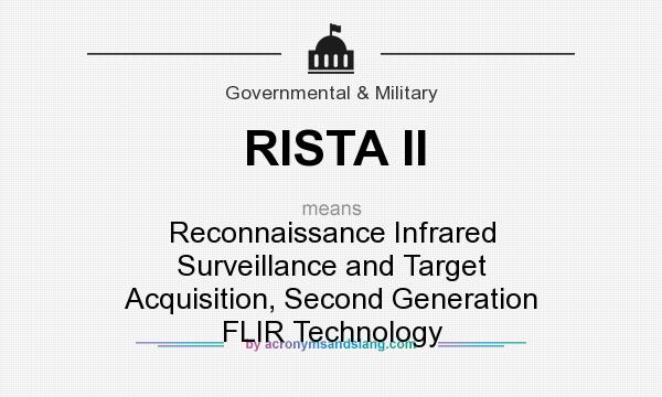 What does RISTA II mean? It stands for Reconnaissance Infrared Surveillance and Target Acquisition, Second Generation FLIR Technology