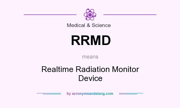 What does RRMD mean? It stands for Realtime Radiation Monitor Device