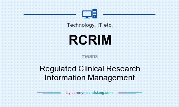What does RCRIM mean? It stands for Regulated Clinical Research Information Management