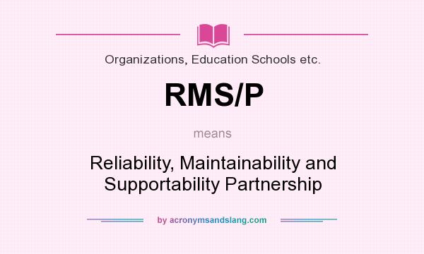 What does RMS/P mean? It stands for Reliability, Maintainability and Supportability Partnership