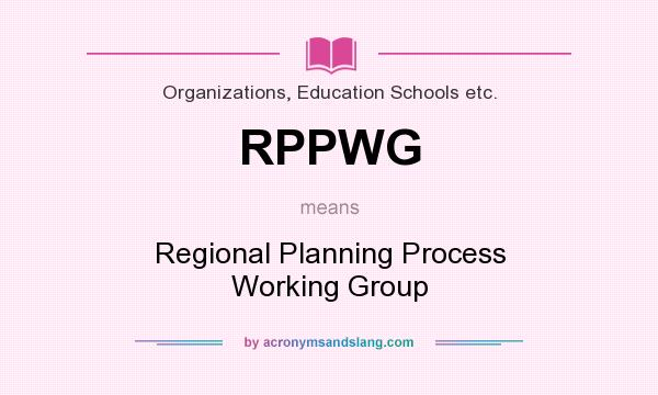 What does RPPWG mean? It stands for Regional Planning Process Working Group