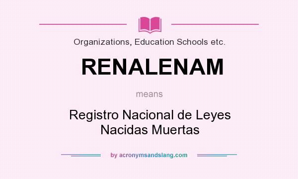 What does RENALENAM mean? It stands for Registro Nacional de Leyes Nacidas Muertas
