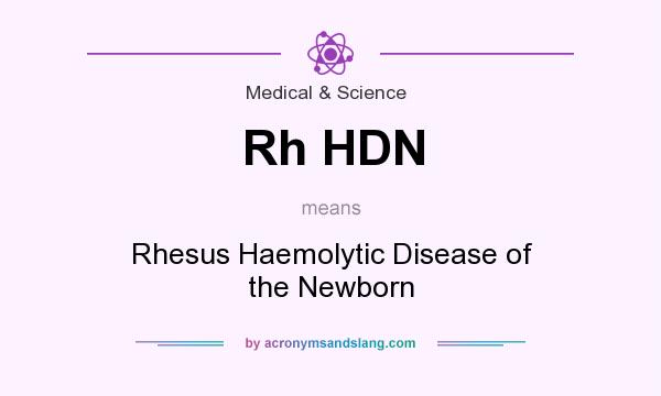 What does Rh HDN mean? It stands for Rhesus Haemolytic Disease of the Newborn