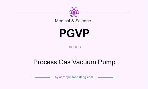 What does PGVP mean? It stands for Process Gas Vacuum Pump