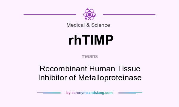 What does rhTIMP mean? It stands for Recombinant Human Tissue Inhibitor of Metalloproteinase