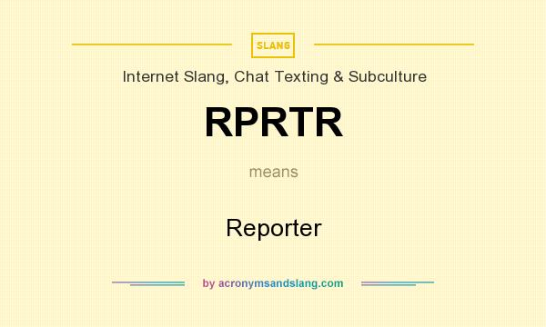 What does RPRTR mean? It stands for Reporter