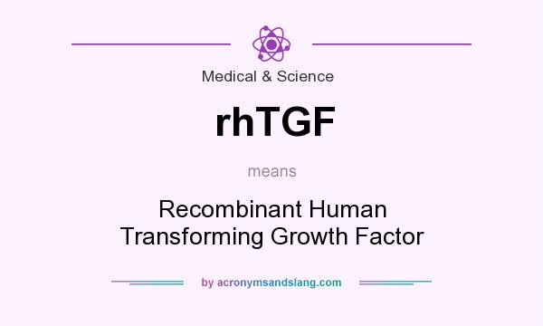 What does rhTGF mean? It stands for Recombinant Human Transforming Growth Factor