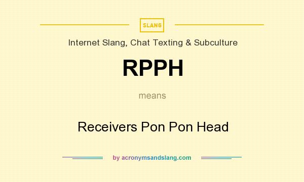 What does RPPH mean? It stands for Receivers Pon Pon Head