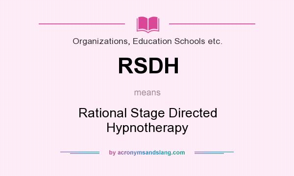 What does RSDH mean? It stands for Rational Stage Directed Hypnotherapy