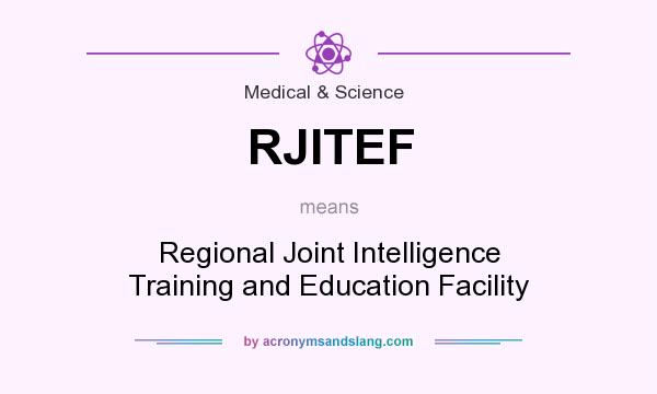 What does RJITEF mean? It stands for Regional Joint Intelligence Training and Education Facility