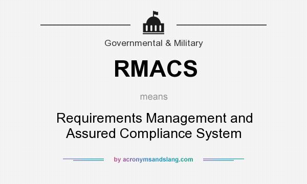 What does RMACS mean? It stands for Requirements Management and Assured Compliance System