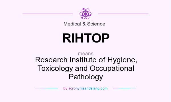 What does RIHTOP mean? It stands for Research Institute of Hygiene, Toxicology and Occupational Pathology