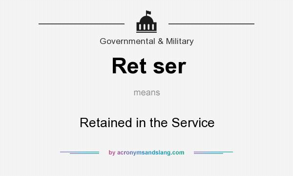 What does Ret ser mean? It stands for Retained in the Service
