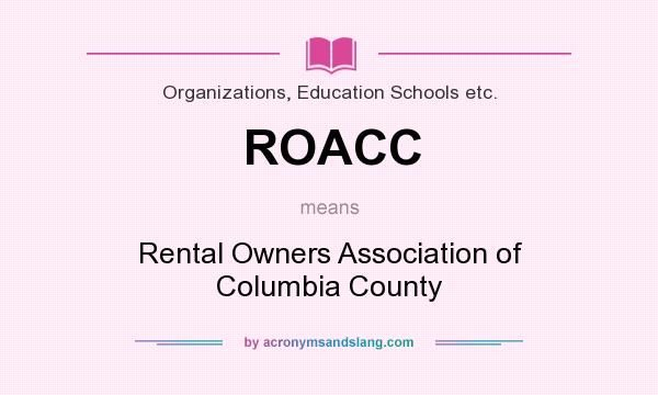 What does ROACC mean? It stands for Rental Owners Association of Columbia County