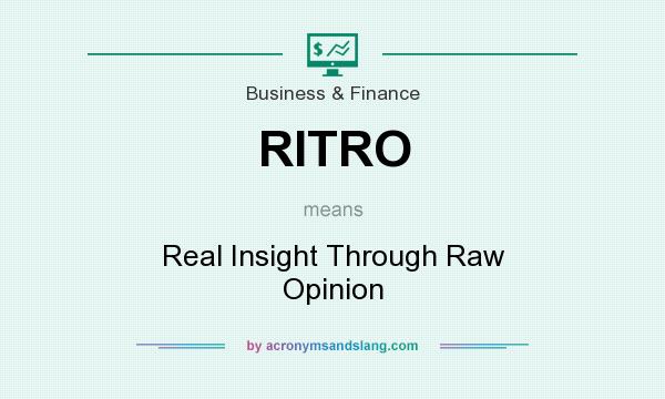 What does RITRO mean? It stands for Real Insight Through Raw Opinion
