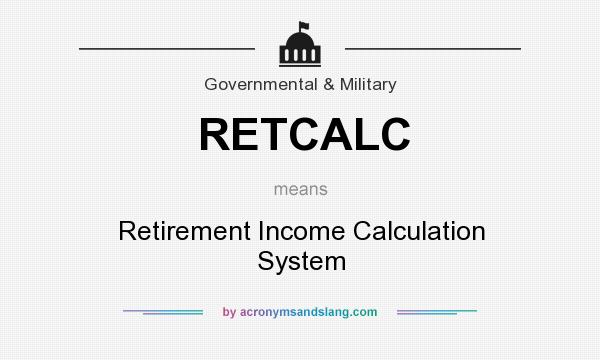 What does RETCALC mean? It stands for Retirement Income Calculation System