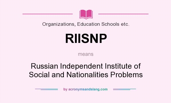 What does RIISNP mean? It stands for Russian Independent Institute of Social and Nationalities Problems