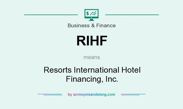 What does RIHF mean? It stands for Resorts International Hotel Financing, Inc.