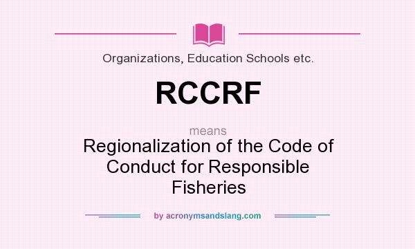 What does RCCRF mean? It stands for Regionalization of the Code of Conduct for Responsible Fisheries
