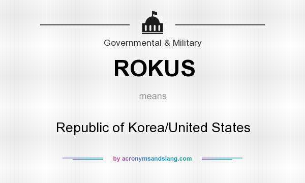 What does ROKUS mean? It stands for Republic of Korea/United States