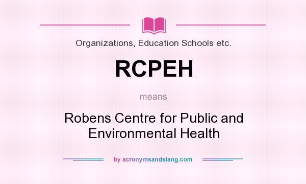What does RCPEH mean? It stands for Robens Centre for Public and Environmental Health