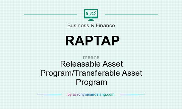 What does RAPTAP mean? It stands for Releasable Asset Program/Transferable Asset Program