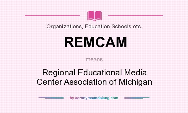 What does REMCAM mean? It stands for Regional Educational Media Center Association of Michigan