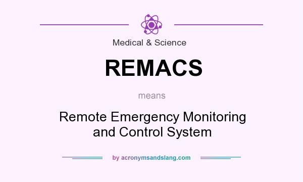 What does REMACS mean? It stands for Remote Emergency Monitoring and Control System