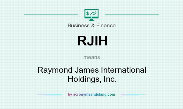 What does RJIH mean? It stands for Raymond James International Holdings, Inc.